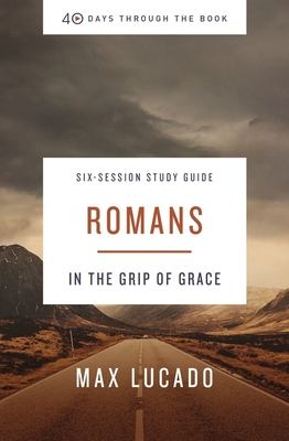 Romans Bible Study Guide: In the Grip of Grace - Lucado, Max