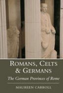 Romans, Celts & Germans: The German Provinces of Rome
