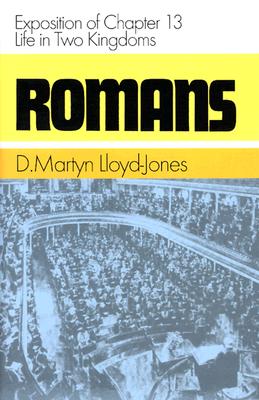 Romans: Exposition of Chapter 13: Life in Two Kingdoms - Lloyd-Jones, Martyn