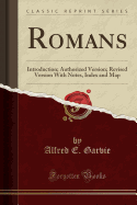 Romans: Introduction; Authorized Version; Revised Version with Notes, Index and Map (Classic Reprint)