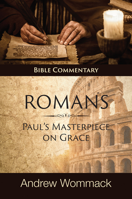 Romans: Paul's Masterpiece on Grace: Bible Commentary - Wommack, Andrew
