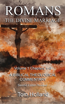 Romans The Divine Marriage Volume 1 Chapters 1-8: A Biblical Theological Commentary, Second Edition Revised - Holland, Tom