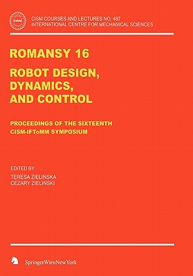 ROMANSY 16: Robot Design, Dynamics and Control - Zielinska, Teresa (Editor), and Zielinski, Cezary (Editor)