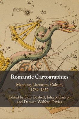 Romantic Cartographies - Bushell, Sally, Dr. (Editor), and Carlson, Julia S (Editor), and Walford Davies, Damian (Editor)