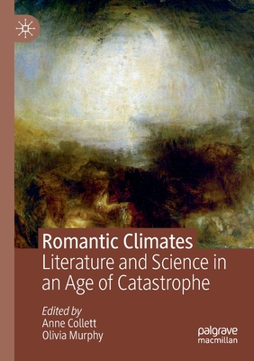 Romantic Climates: Literature and Science in an Age of Catastrophe - Collett, Anne (Editor), and Murphy, Olivia (Editor)