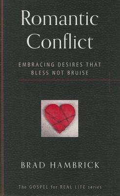 Romantic Conflict: Embracing Desires That Bless Not Bruise - Hambrick, Brad C