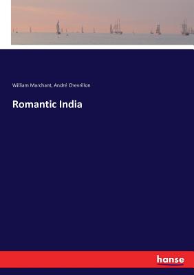 Romantic India - Marchant, William, and Chevrillon, Andre