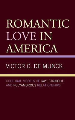 Romantic Love in America: Cultural Models of Gay, Straight, and Polyamorous Relationships - de Munck, Victor C