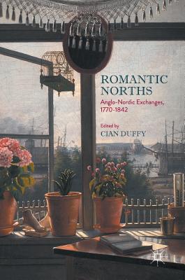 Romantic Norths: Anglo-Nordic Exchanges, 1770-1842 - Duffy, Cian (Editor)