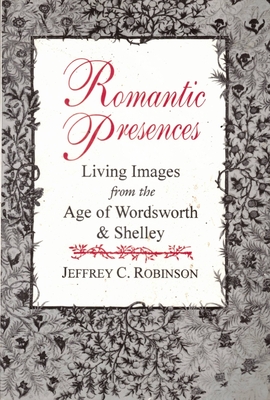 Romantic Presences - Robinson, Jeffrey C