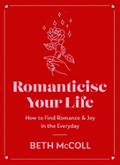 Romanticise Your Life: How to find joy in the everyday