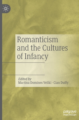 Romanticism and the Cultures of Infancy - Domines Veliki, Martina (Editor), and Duffy, Cian (Editor)