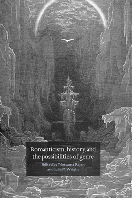 Romanticism, History, and the Possibilities of Genre: Re-Forming Literature 1789-1837 - Rajan, Tilottama (Editor), and Wright, Julia M (Editor)