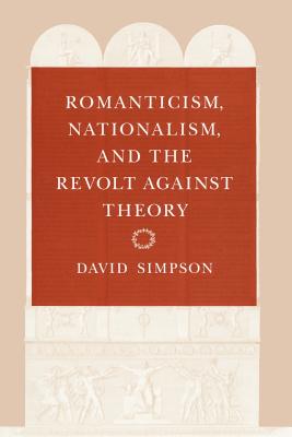 Romanticism, Nationalism, and the Revolt against Theory - Simpson, David