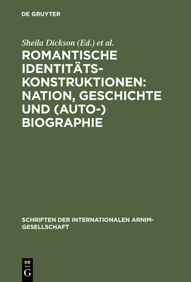 Romantische Identittskonstruktionen: Nation, Geschichte und (Auto-)Biographie - Dickson, Sheila (Editor), and Pape, Walter (Editor)