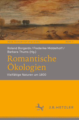 Romantische ?kologien: Vielf?ltige Naturen um 1800 - Borgards, Roland (Editor), and Middelhoff, Frederike (Editor), and Thums, Barbara (Editor)