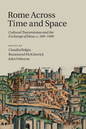 Rome Across Time and Space: Cultural Transmission and the Exchange of Ideas, c.500-1400