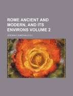 Rome Ancient and Modern, and Its Environs, Volume 2