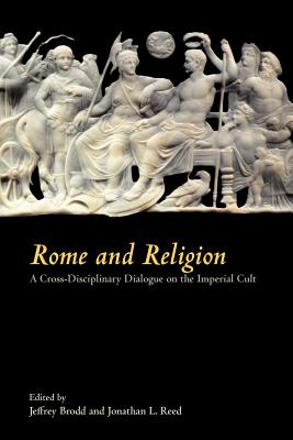 Rome and Religion: A Cross-Disciplinary Dialogue on the Imperial Cult - Brodd, Jeffrey (Editor), and Reed, Jonathan L (Editor)