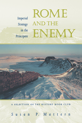 Rome and the Enemy: Imperial Strategy in the Principate - Mattern, Susan P