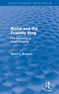 Rome and the Friendly King (Routledge Revivals): The Character of Client Kingship