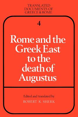 Rome and the Greek East to the Death of Augustus - Sherk, Robert K. (Editor)