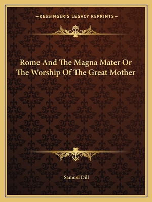 Rome And The Magna Mater Or The Worship Of The Great Mother - Dill, Samuel