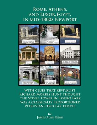 Rome, Athens, and Luxor, Egypt, in Mid-1800s Newport: With Clues That Revivalist Richard Morris Hunt Thought the Stone Tower in Touro Park Was a Classically Proportioned Vitruvian Circular Temple. - Egan, James Alan