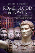 Rome, Blood and Power: Reform, Murder and Popular Politics in the Late Republic 70-27 BC