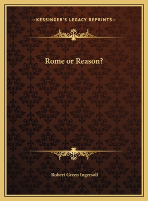 Rome or Reason? - Ingersoll, Robert Green, Colonel