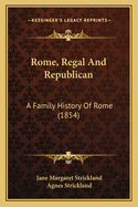 Rome, Regal And Republican: A Family History Of Rome (1854)