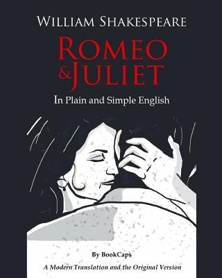 Romeo and Juliet In Plain and Simple English: (A Modern Translation and the Original Version) - Bookcaps (Translated by), and Shakespeare, William