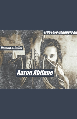 Romeo and Juliet: True Love Conquers All - Abilene, Aaron