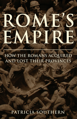 Rome's Empire: How the Romans Acquired and Lost Their Provinces - Southern, Patricia