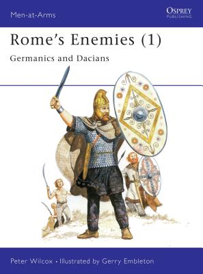 Rome's Enemies (1): Germanics and Dacians - Wilcox, Peter