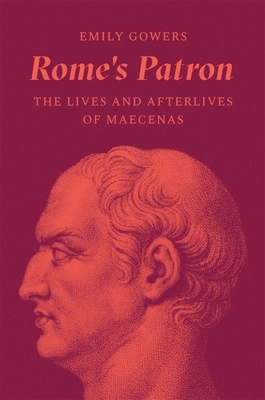 Rome's Patron: The Lives and Afterlives of Maecenas - Gowers, Emily