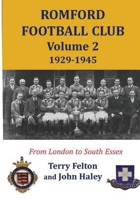 Romford Football Club volume 2, 1929-1945: from London to South Essex - Felton, Terry, and Haley, John