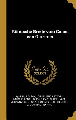 Romische Briefe Vom Concil Von Quirinus. - Quirinus, Quirinus, and Acton, John Emerich Edward Dalberg Acton (Creator), and Dollinger, Johann Joseph Ignaz Von