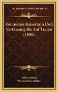 Romisches Kaisertum Und Verfassung Bis Auf Traian (1896)