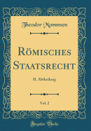 Romisches Staatsrecht, Vol. 2: II. Abtheilung (Classic Reprint)