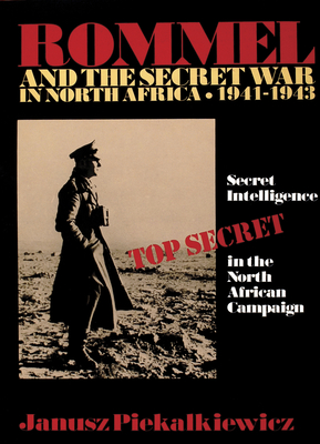 Rommel and the Secret War in North Africa: Secret Intelligence in the North African Campaign 1941-43 - Piekalkiewicz, Janusz