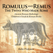 Romulus and Remus: The Twins Who Made Rome - Ancient Roman Mythology Children's Greek & Roman Books