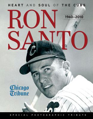 Ron Santo: Heart and Soul of the Cubs: 1940-2010 - Chicago Tribune (Creator)