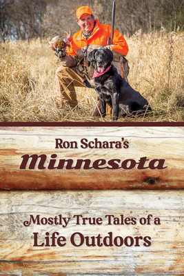 Ron Schara's Minnesota: Mostly True Tales of a Life Outdoors - Schara, Ron