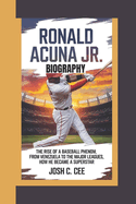 Ronald Acua Jr. Biography: The Rise of a Baseball Phenom - From Venezuela to the Major Leagues, How He Became a Superstar