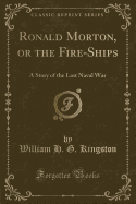 Ronald Morton, or the Fire-Ships: A Story of the Last Naval War (Classic Reprint)