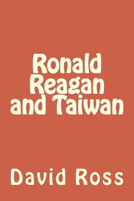 Ronald Reagan and Taiwan - Ross, David A