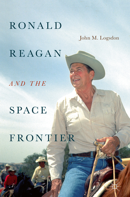 Ronald Reagan and the Space Frontier - Logsdon, John M
