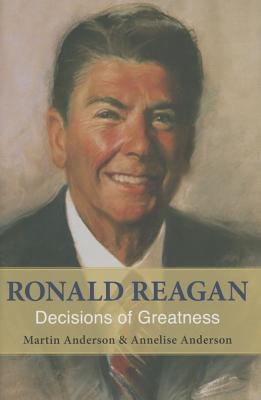 Ronald Reagan: Decisions of Greatness - Anderson, Martin, and Anderson, Annelise