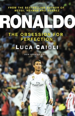 Ronaldo - 2016 Updated Edition: The Obsession for Perfection - Caioli, Luca